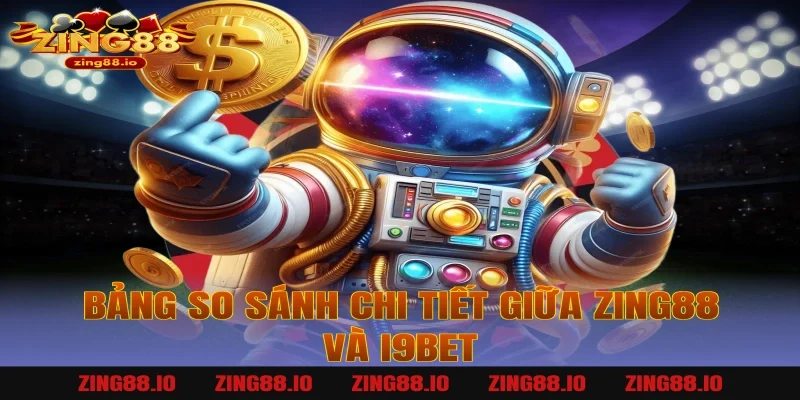 Bảng so sánh chi tiết giữa Zing88 và i9bet