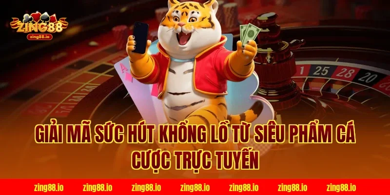 Giải mã sức hút khổng lồ từ siêu phẩm cá cược trực tuyến