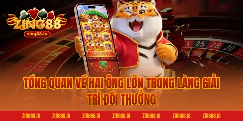 Tổng quan về hai ông lớn trong làng giải trí đổi thưởng
