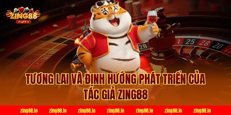 Tương lai và định hướng phát triển của tác giả zing88