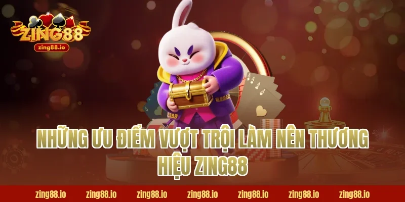 Những Ưu Điểm Vượt Trội Làm Nên Thương Hiệu Zing88